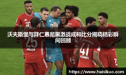 沃夫斯堡与拜仁慕尼黑激战成和比分揭晓精彩瞬间回顾